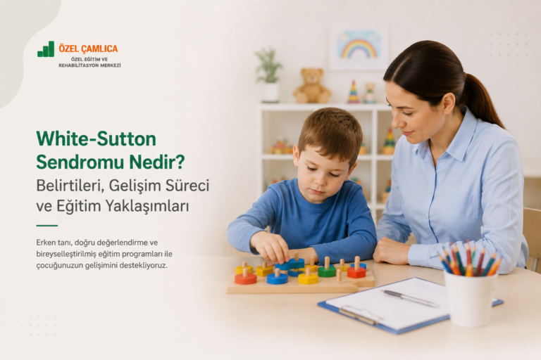 White-Sutton Sendromu Nedir? Belirtileri, Gelişim Süreci ve Eğitim Yaklaşımları